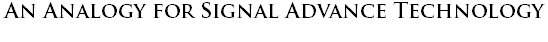 An Analogy for Signal Advance Technology